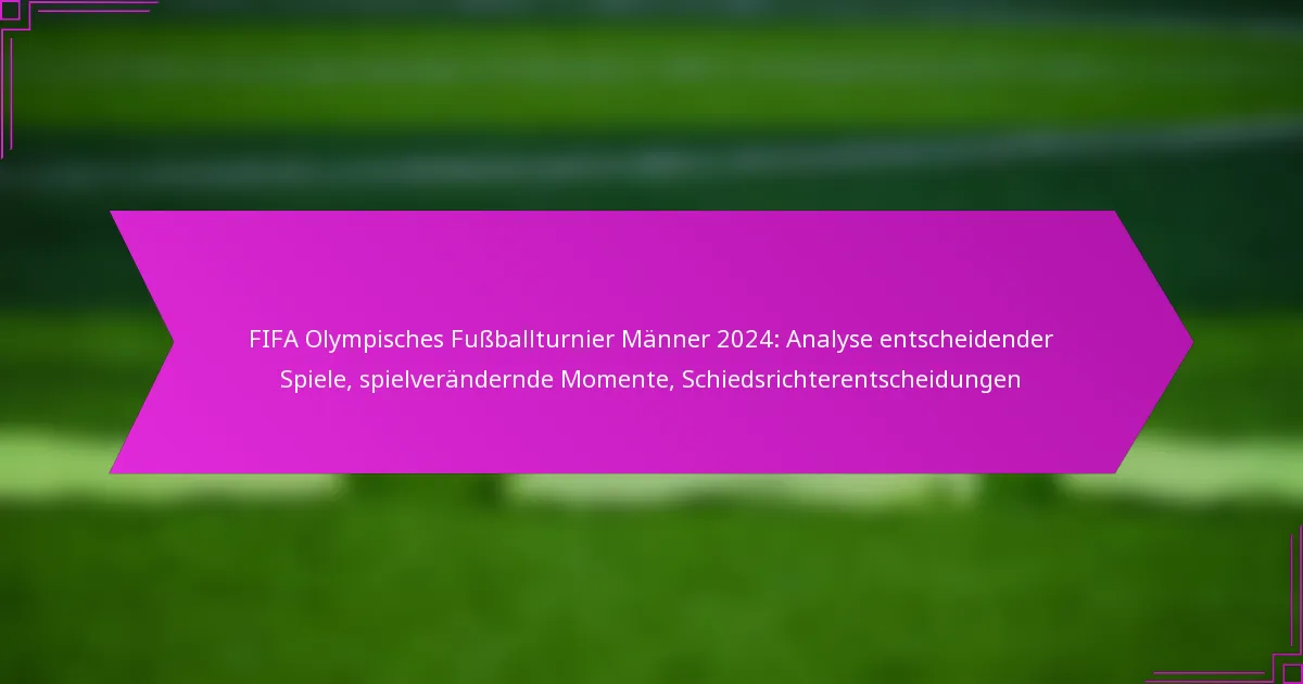 FIFA Olympisches Fußballturnier Männer 2024: Analyse entscheidender Spiele, spielverändernde Momente, Schiedsrichterentscheidungen