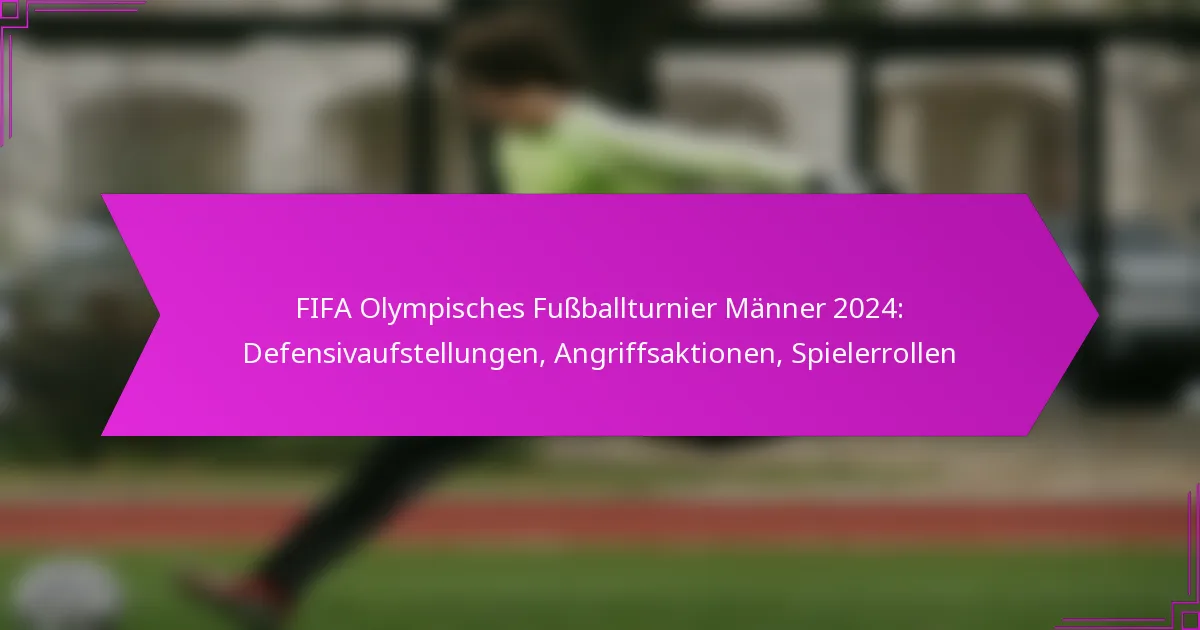 FIFA Olympisches Fußballturnier Männer 2024: Defensivaufstellungen, Angriffsaktionen, Spielerrollen