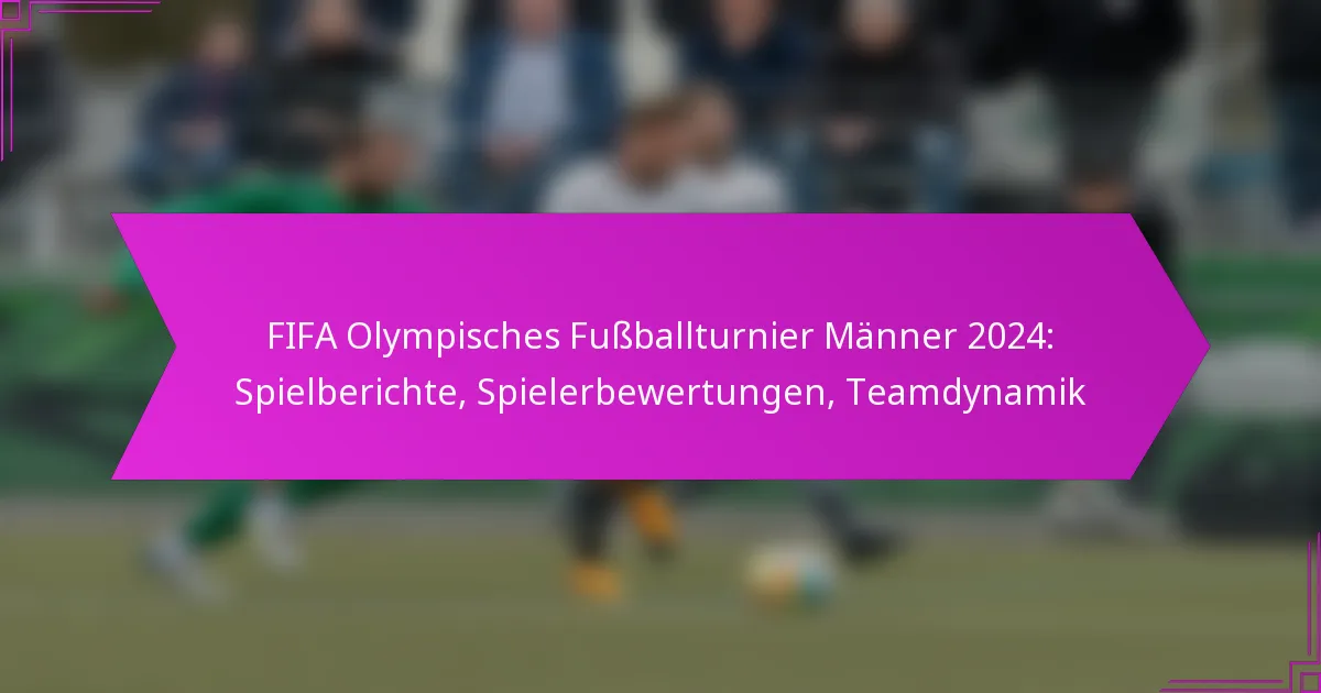 FIFA Olympisches Fußballturnier Männer 2024: Spielberichte, Spielerbewertungen, Teamdynamik