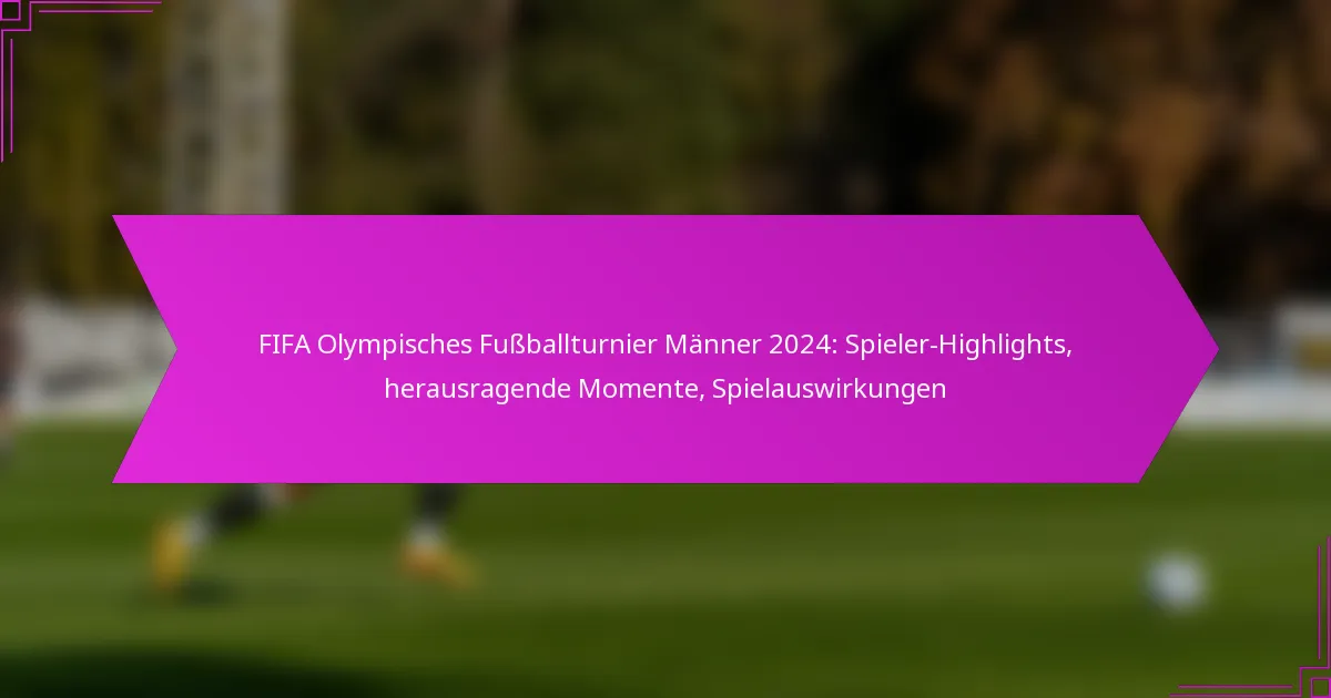 FIFA Olympisches Fußballturnier Männer 2024: Spieler-Highlights, herausragende Momente, Spielauswirkungen