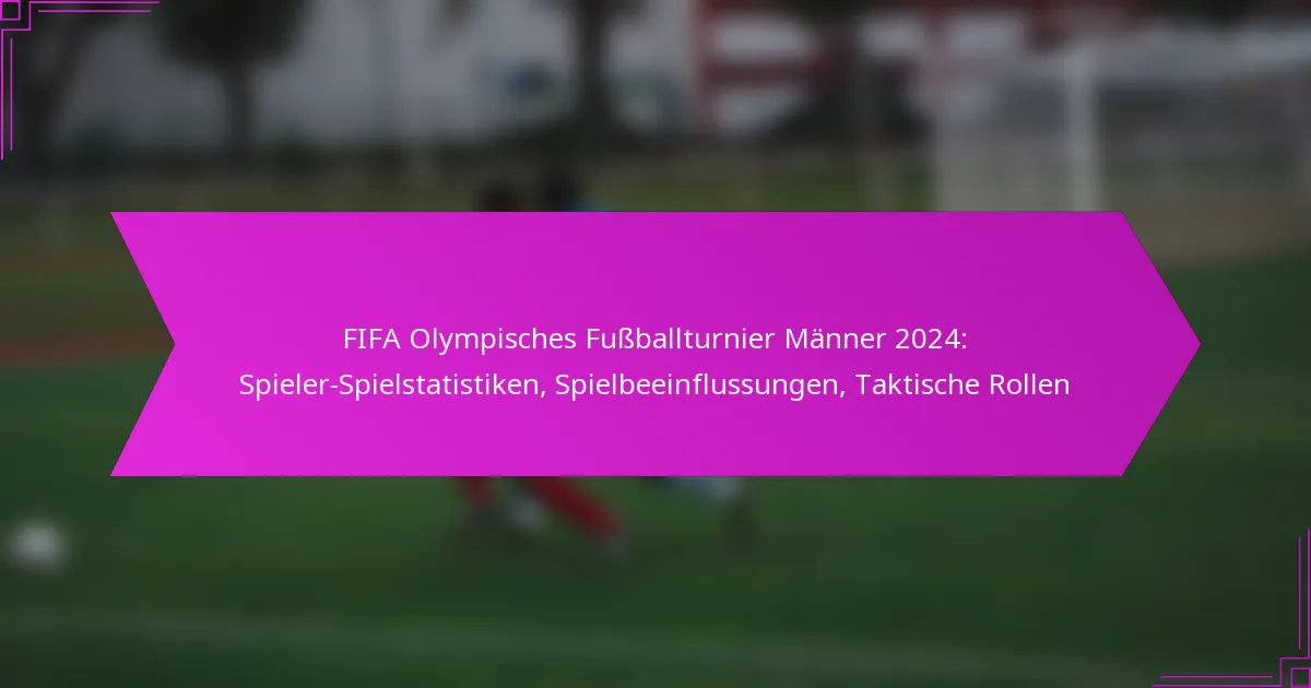 FIFA Olympisches Fußballturnier Männer 2024: Spieler-Spielstatistiken, Spielbeeinflussungen, Taktische Rollen