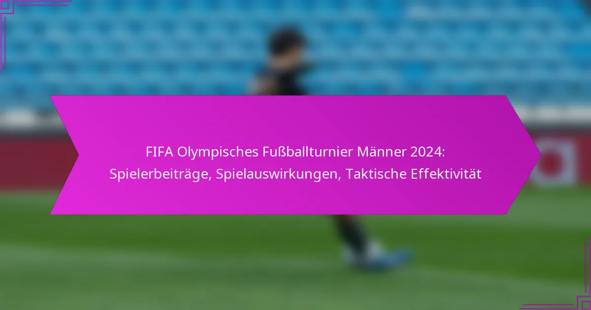 FIFA Olympisches Fußballturnier Männer 2024: Spielerbeiträge, Spielauswirkungen, Taktische Effektivität
