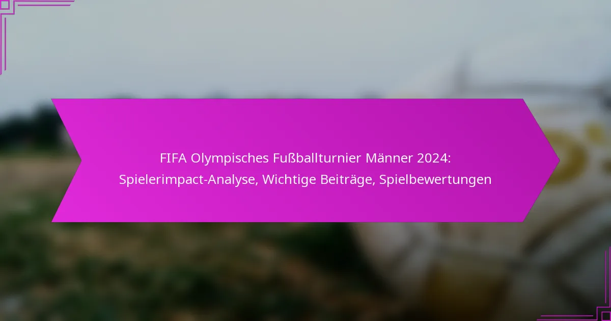 FIFA Olympisches Fußballturnier Männer 2024: Spielerimpact-Analyse, Wichtige Beiträge, Spielbewertungen