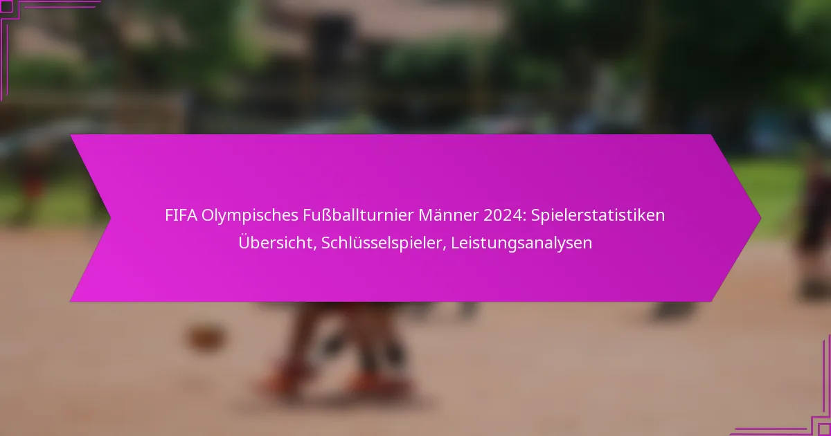 FIFA Olympisches Fußballturnier Männer 2024: Spielerstatistiken Übersicht, Schlüsselspieler, Leistungsanalysen