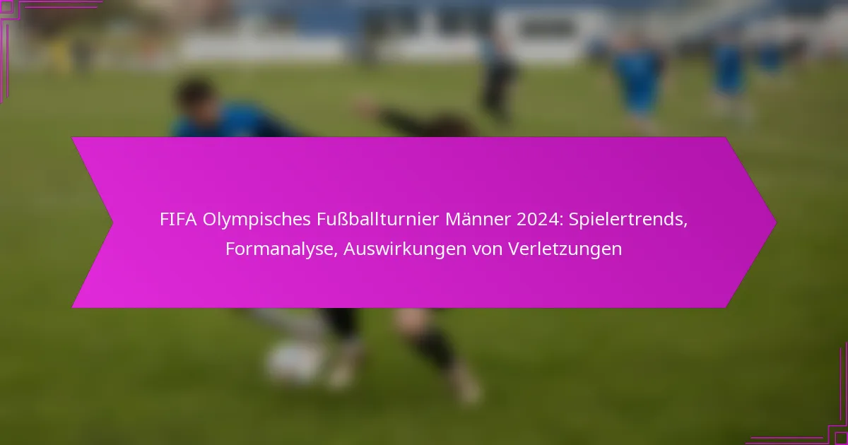 FIFA Olympisches Fußballturnier Männer 2024: Spielertrends, Formanalyse, Auswirkungen von Verletzungen