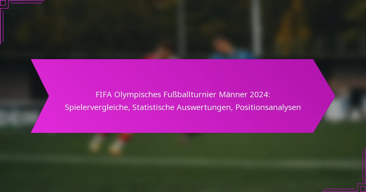 FIFA Olympisches Fußballturnier Männer 2024: Spielervergleiche, Statistische Auswertungen, Positionsanalysen