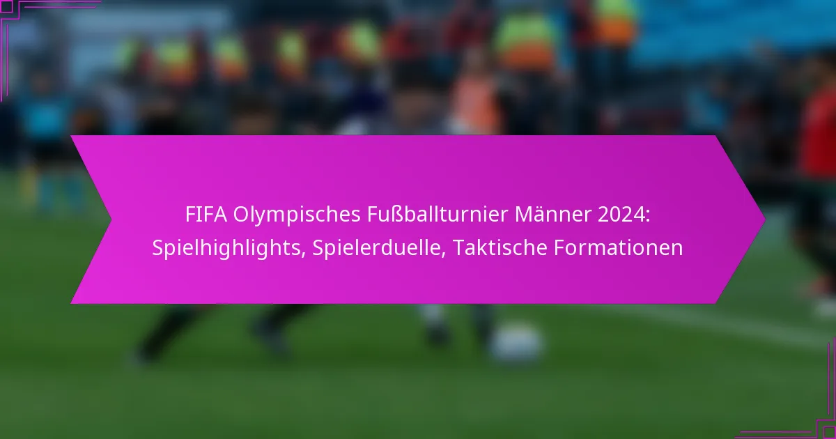 FIFA Olympisches Fußballturnier Männer 2024: Spielhighlights, Spielerduelle, Taktische Formationen