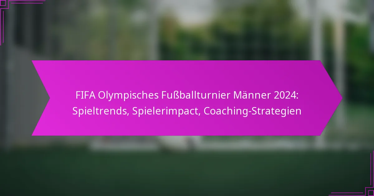 FIFA Olympisches Fußballturnier Männer 2024: Spieltrends, Spielerimpact, Coaching-Strategien