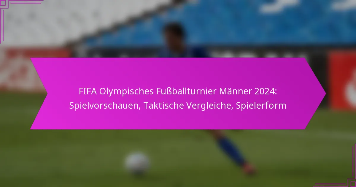 FIFA Olympisches Fußballturnier Männer 2024: Spielvorschauen, Taktische Vergleiche, Spielerform