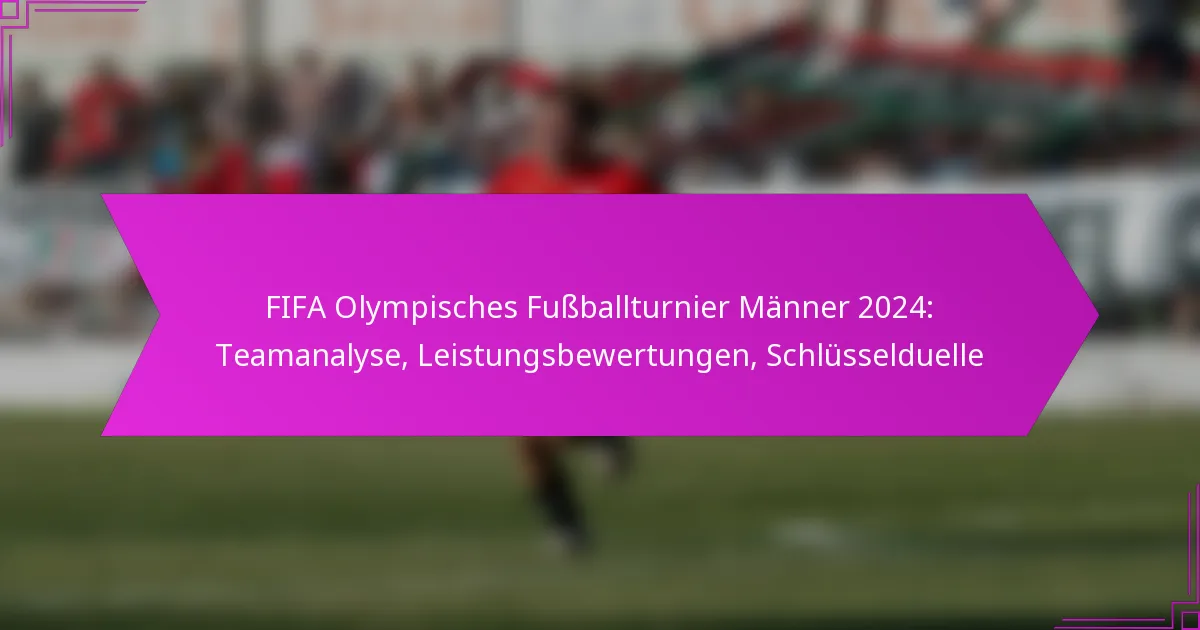 FIFA Olympisches Fußballturnier Männer 2024: Teamanalyse, Leistungsbewertungen, Schlüsselduelle