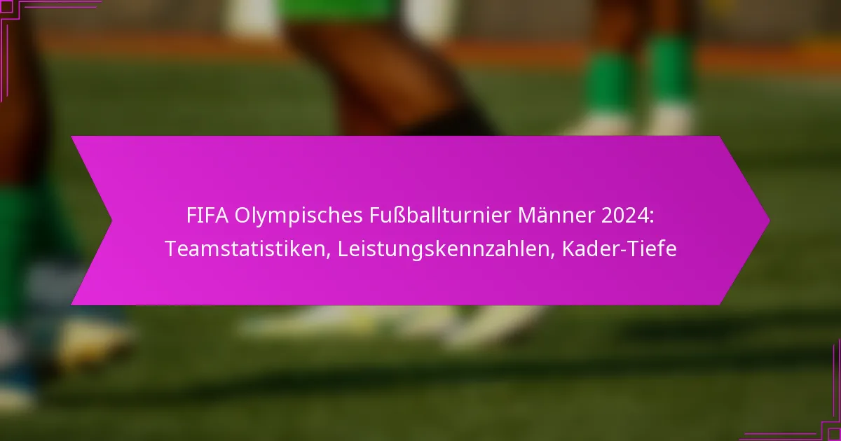 FIFA Olympisches Fußballturnier Männer 2024: Teamstatistiken, Leistungskennzahlen, Kader-Tiefe