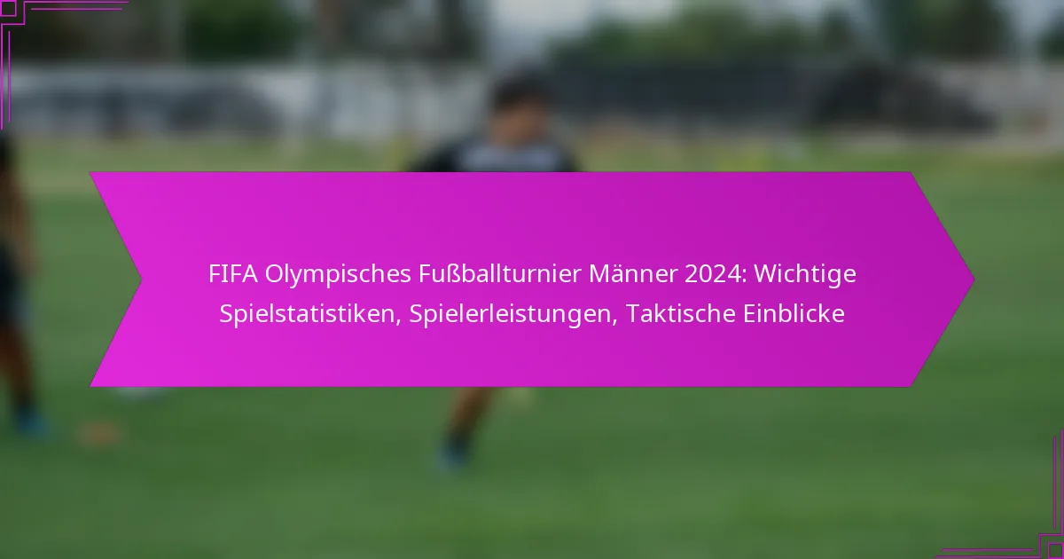 FIFA Olympisches Fußballturnier Männer 2024: Wichtige Spielstatistiken, Spielerleistungen, Taktische Einblicke