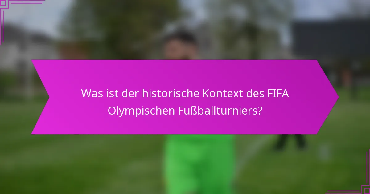 Was ist der historische Kontext des FIFA Olympischen Fußballturniers?