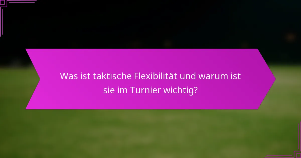 Was ist taktische Flexibilität und warum ist sie im Turnier wichtig?