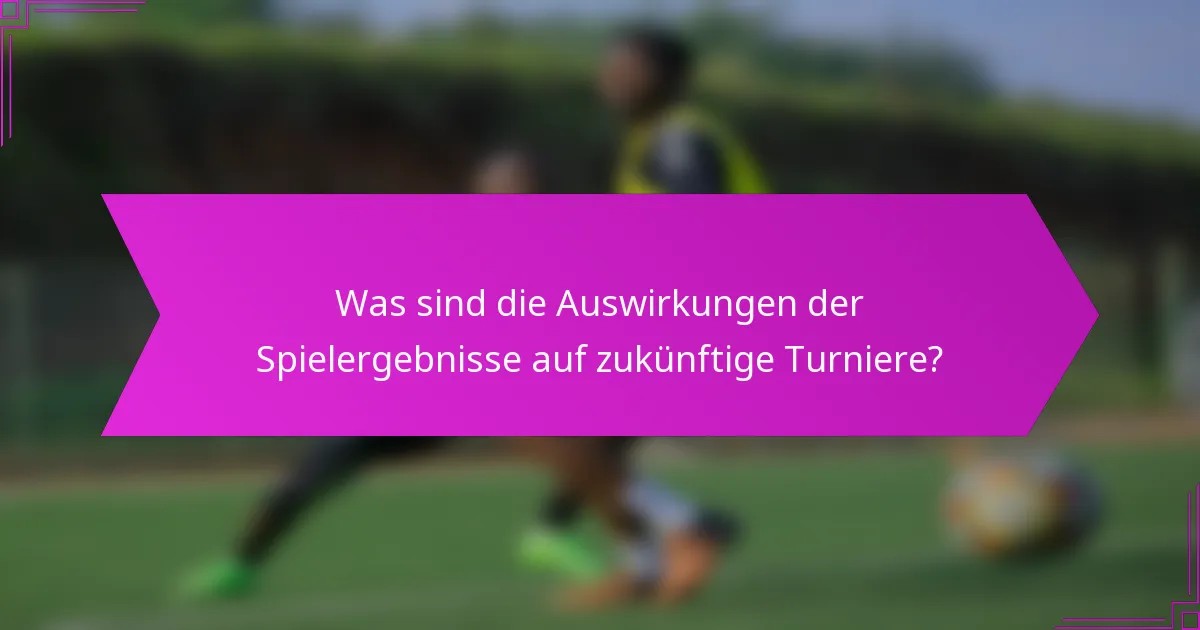 Was sind die Auswirkungen der Spielergebnisse auf zukünftige Turniere?