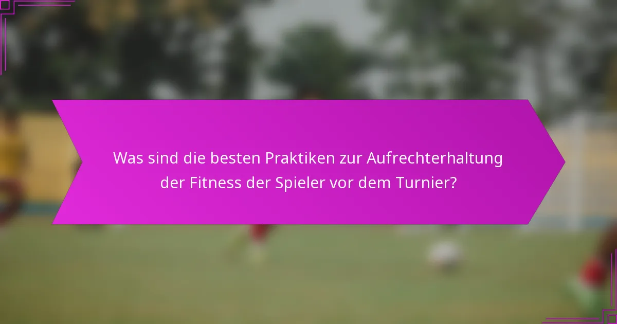 Was sind die besten Praktiken zur Aufrechterhaltung der Fitness der Spieler vor dem Turnier?