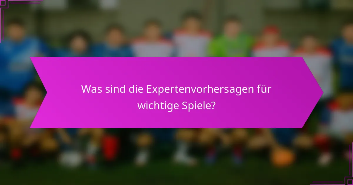 Was sind die Expertenvorhersagen für wichtige Spiele?