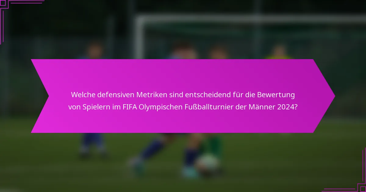 Welche defensiven Metriken sind entscheidend für die Bewertung von Spielern im FIFA Olympischen Fußballturnier der Männer 2024?
