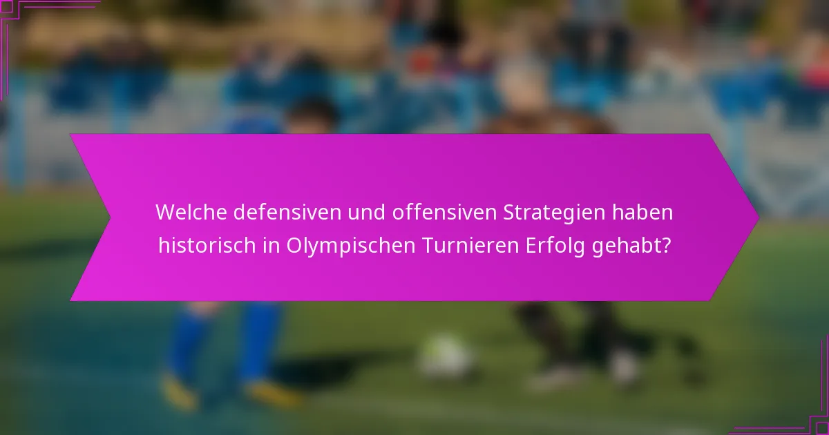 Welche defensiven und offensiven Strategien haben historisch in Olympischen Turnieren Erfolg gehabt?