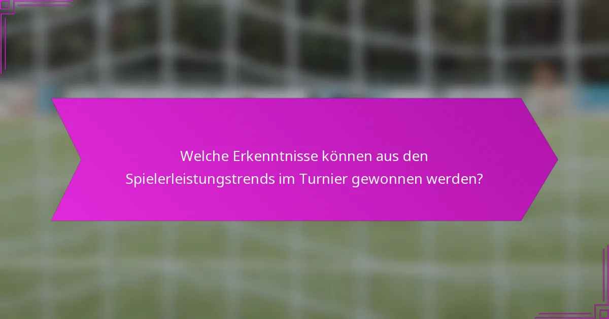 Welche Erkenntnisse können aus den Spielerleistungstrends im Turnier gewonnen werden?