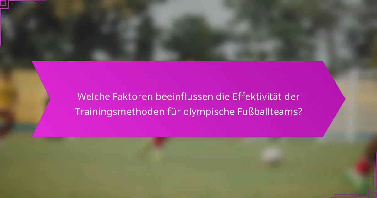 Welche Faktoren beeinflussen die Effektivität der Trainingsmethoden für olympische Fußballteams?