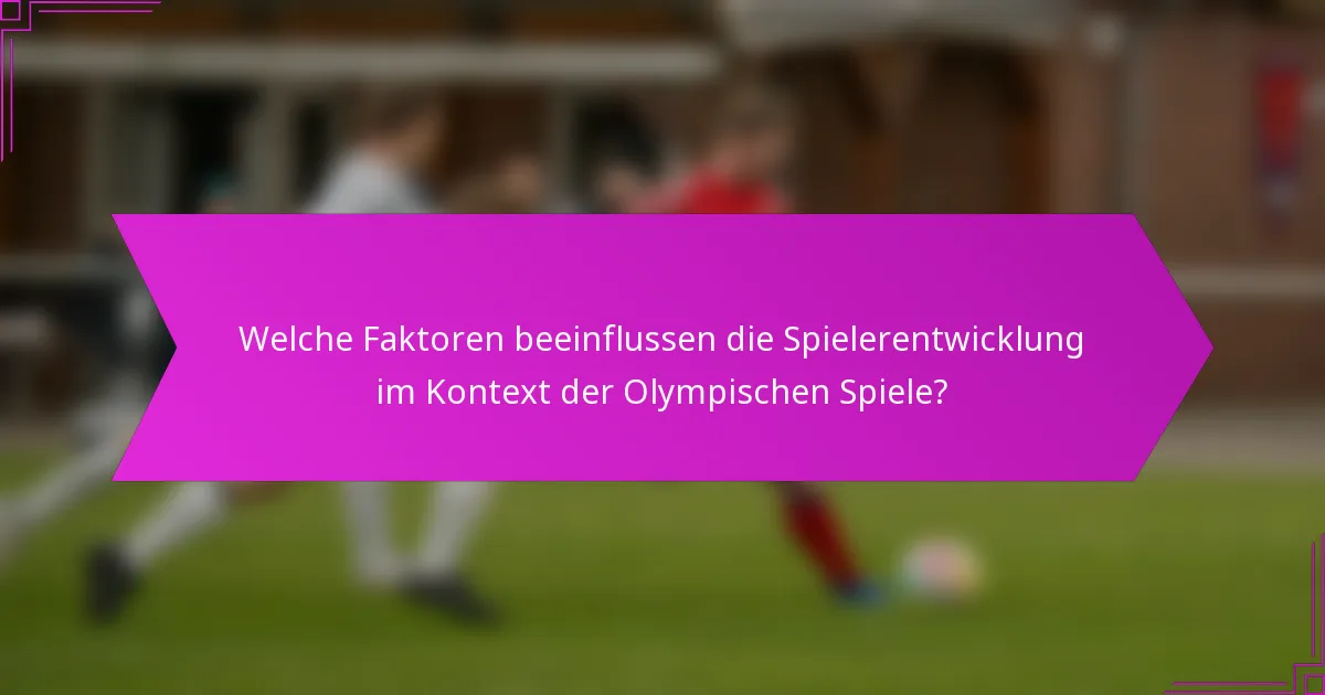 Welche Faktoren beeinflussen die Spielerentwicklung im Kontext der Olympischen Spiele?