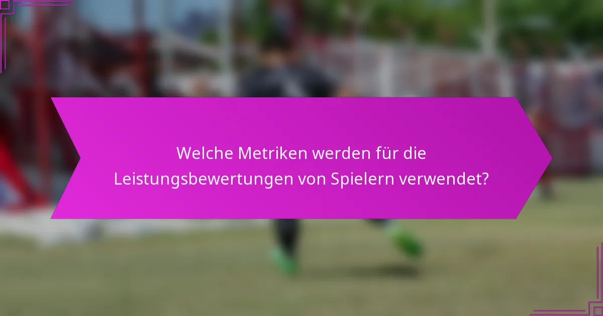 Welche Metriken werden für die Leistungsbewertungen von Spielern verwendet?