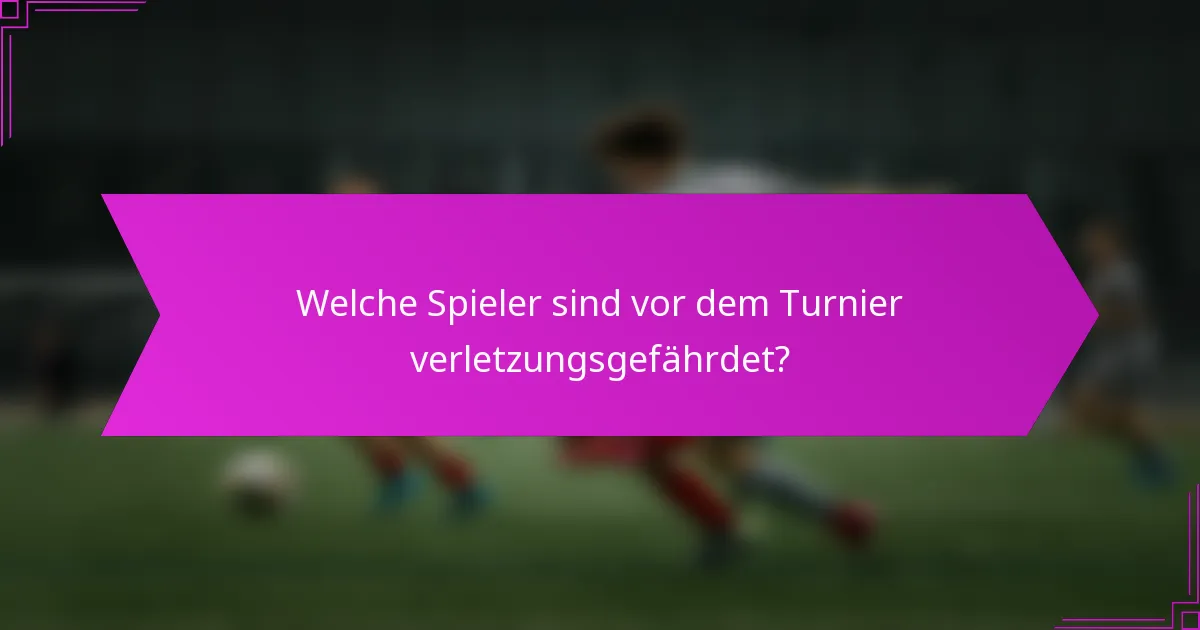 Welche Spieler sind vor dem Turnier verletzungsgefährdet?