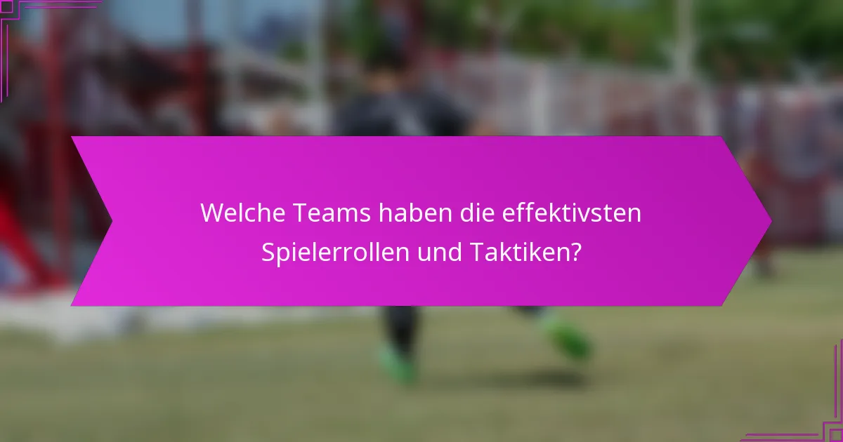 Welche Teams haben die effektivsten Spielerrollen und Taktiken?