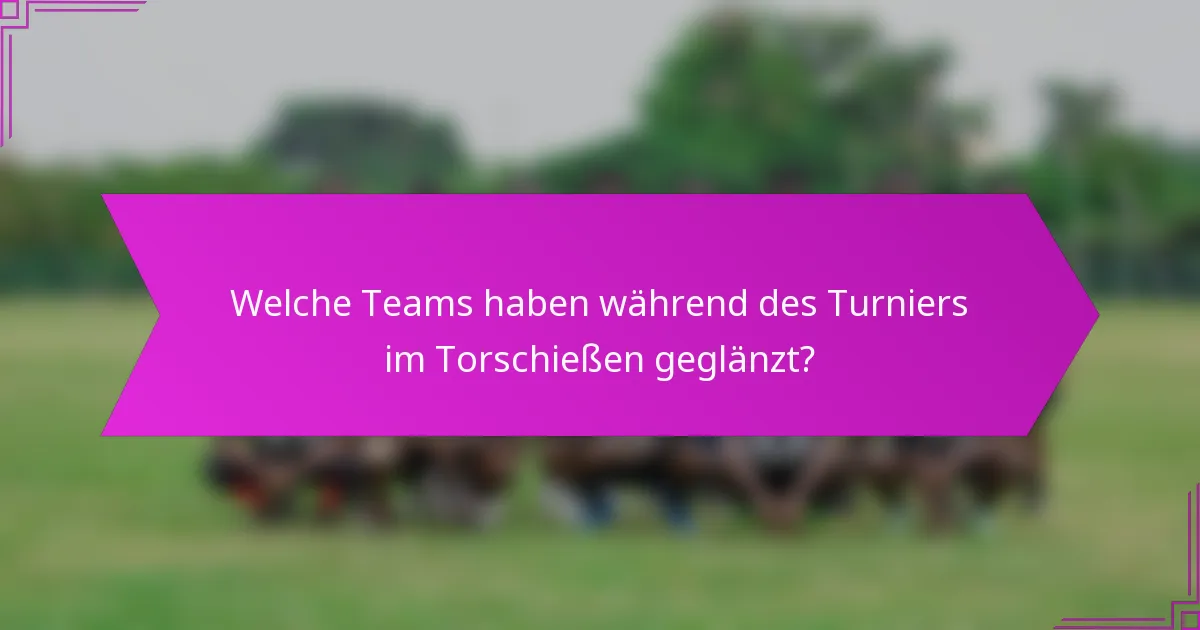 Welche Teams haben während des Turniers im Torschießen geglänzt?
