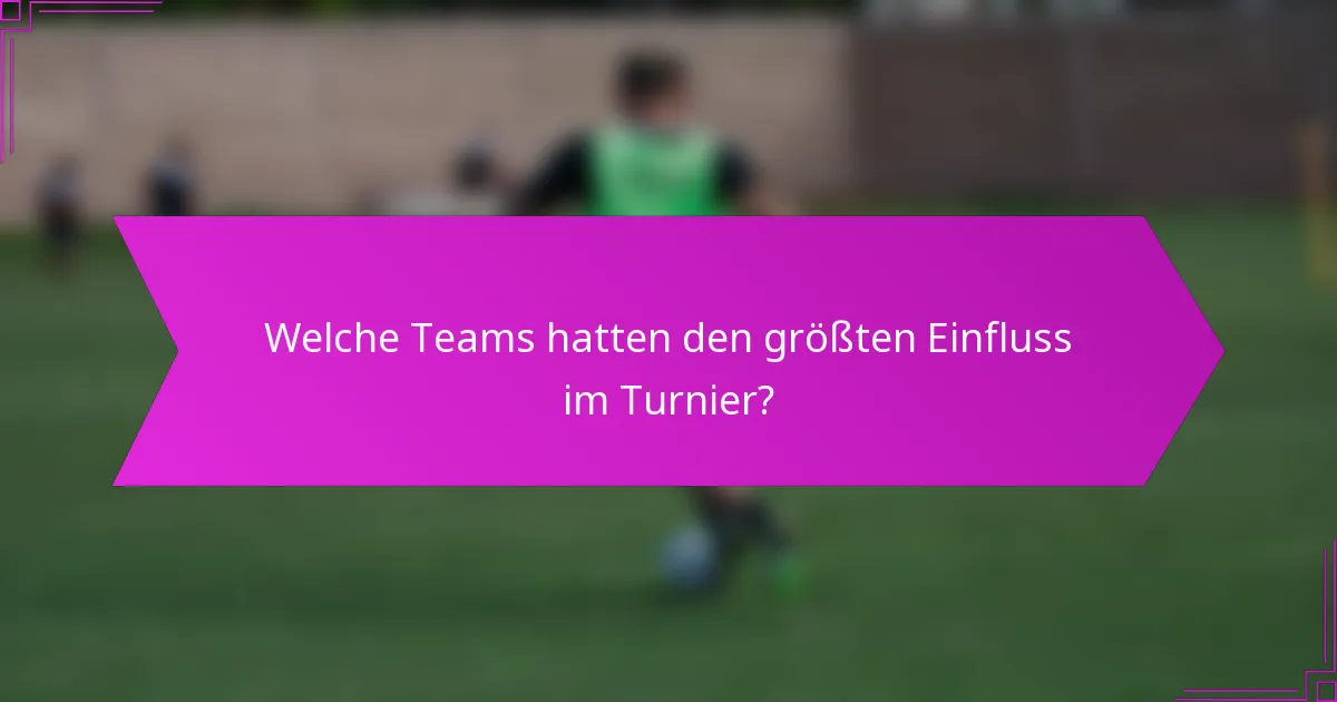 Welche Teams hatten den größten Einfluss im Turnier?