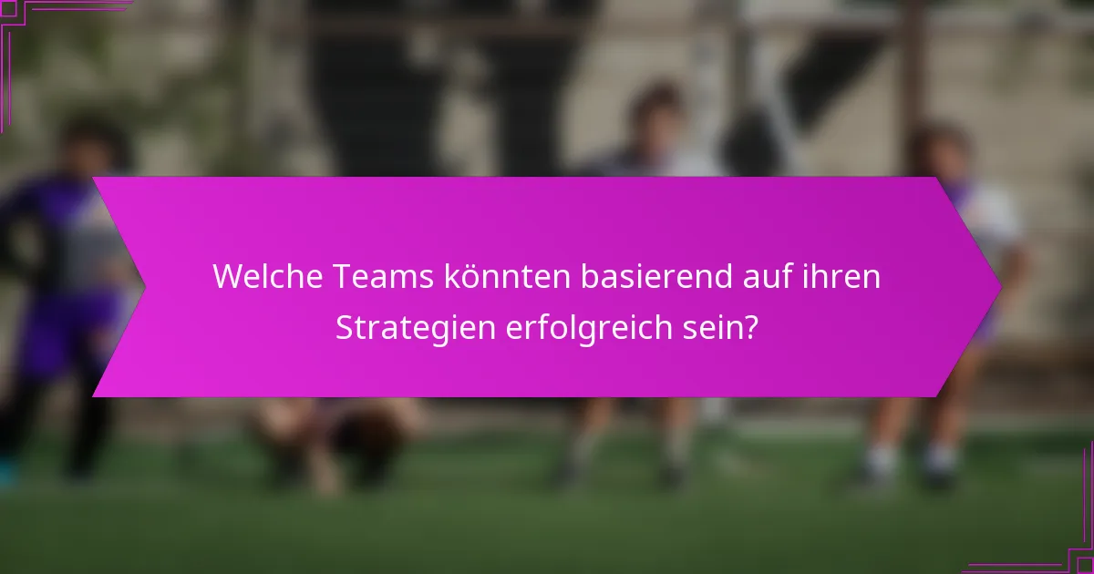 Welche Teams könnten basierend auf ihren Strategien erfolgreich sein?