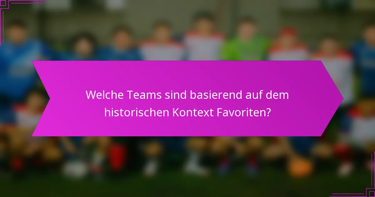 Welche Teams sind basierend auf dem historischen Kontext Favoriten?