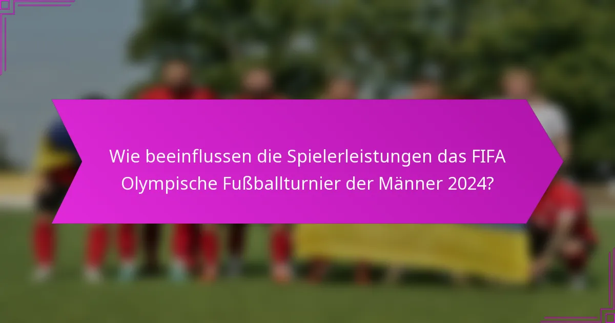 Wie beeinflussen die Spielerleistungen das FIFA Olympische Fußballturnier der Männer 2024?