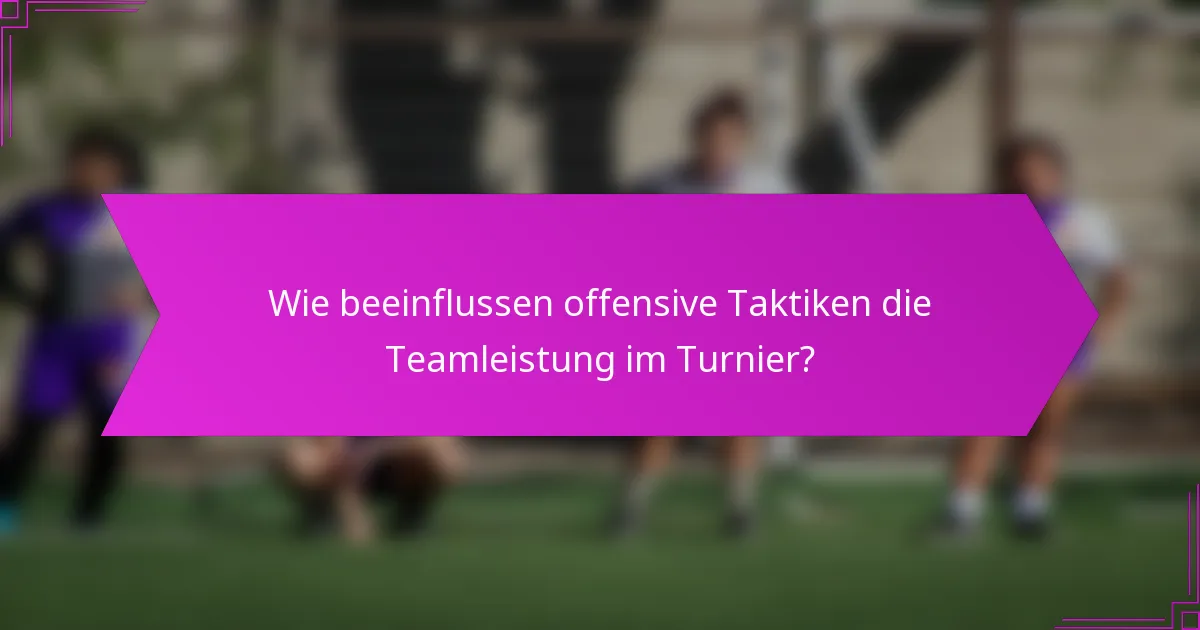 Wie beeinflussen offensive Taktiken die Teamleistung im Turnier?