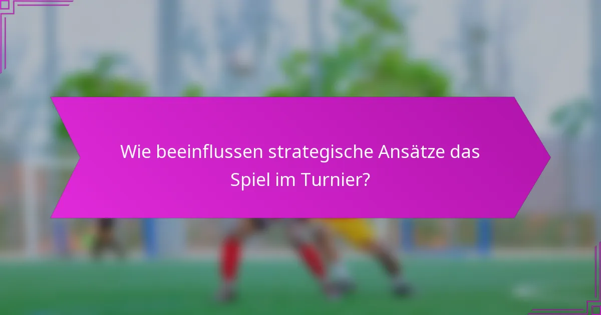 Wie beeinflussen strategische Ansätze das Spiel im Turnier?