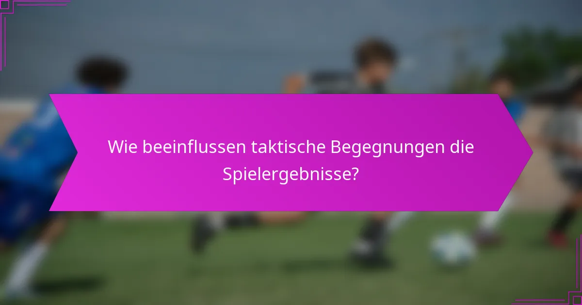 Wie beeinflussen taktische Begegnungen die Spielergebnisse?