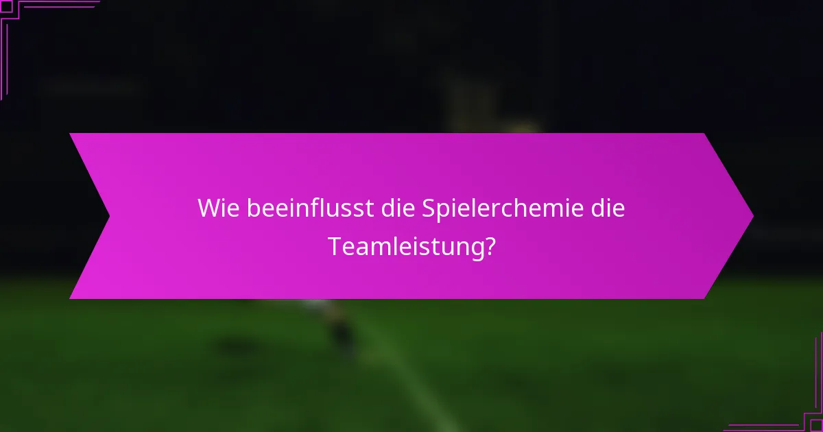 Wie beeinflusst die Spielerchemie die Teamleistung?