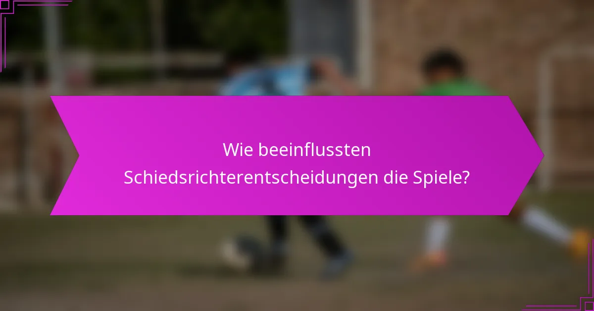 Wie beeinflussten Schiedsrichterentscheidungen die Spiele?