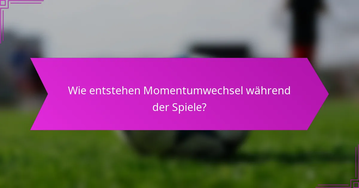 Wie entstehen Momentumwechsel während der Spiele?