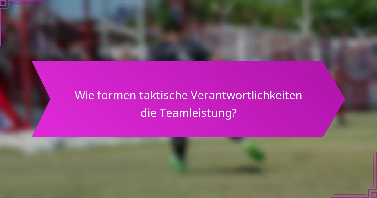 Wie formen taktische Verantwortlichkeiten die Teamleistung?
