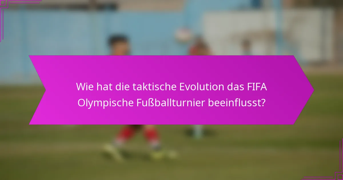 Wie hat die taktische Evolution das FIFA Olympische Fußballturnier beeinflusst?