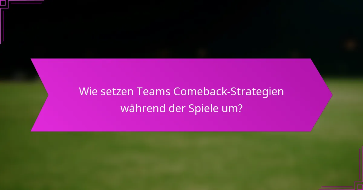 Wie setzen Teams Comeback-Strategien während der Spiele um?