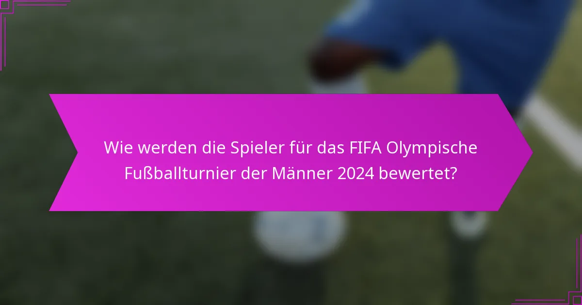 Wie werden die Spieler für das FIFA Olympische Fußballturnier der Männer 2024 bewertet?