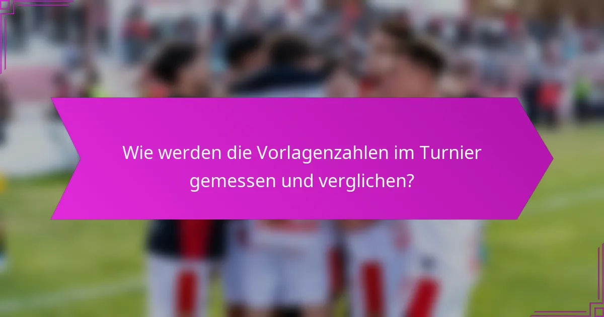 Wie werden die Vorlagenzahlen im Turnier gemessen und verglichen?